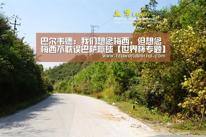 巴尔韦德:我们想念梅西,但想念梅西不耽误巴萨赢球【世界杯专题】(图1) 淘汰赛