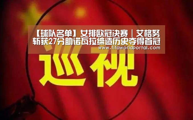 【球队名单】女排欧冠决赛|艾格努斩获27分助诺瓦拉缔造历史夺得首冠!(图1) 淘汰赛
